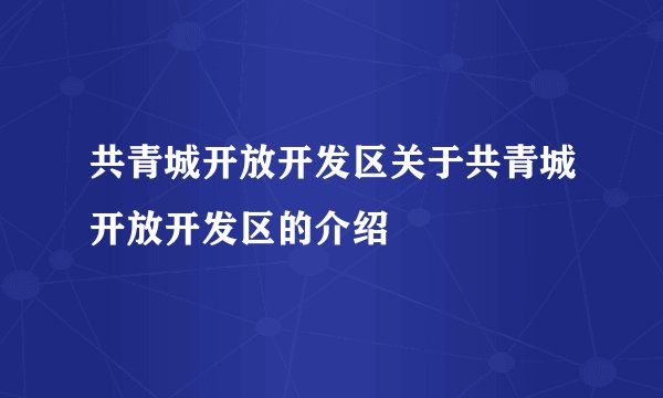 共青城开放开发区关于共青城开放开发区的介绍