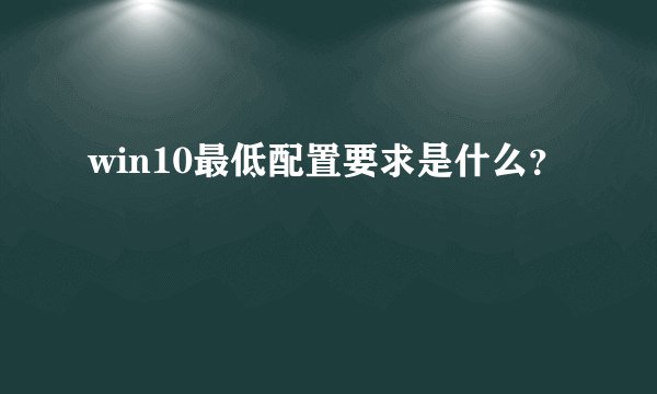 win10最低配置要求是什么？