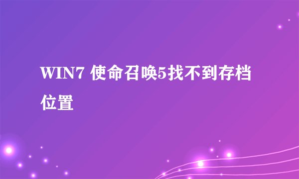 WIN7 使命召唤5找不到存档位置