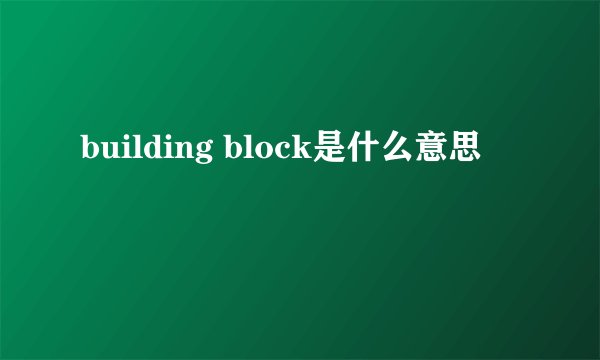 building block是什么意思