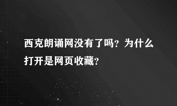 西克朗诵网没有了吗？为什么打开是网页收藏？