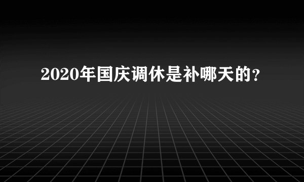 2020年国庆调休是补哪天的？