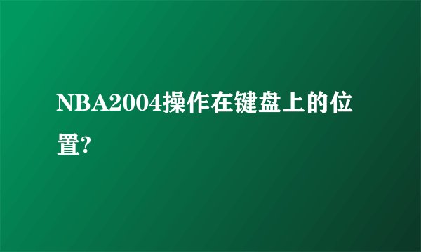 NBA2004操作在键盘上的位置?