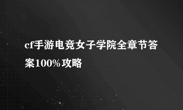 cf手游电竞女子学院全章节答案100%攻略