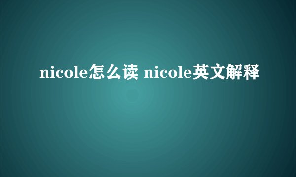 nicole怎么读 nicole英文解释