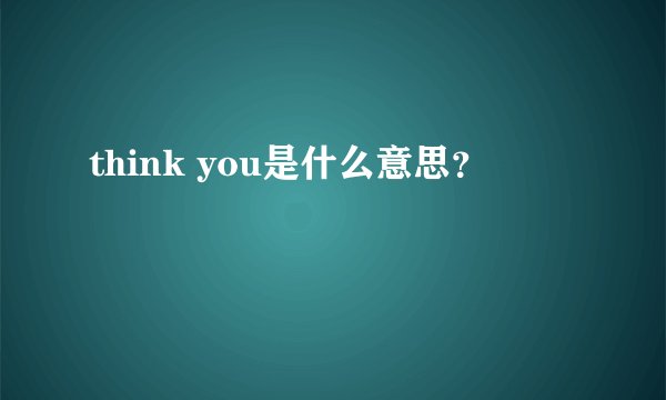 think you是什么意思？