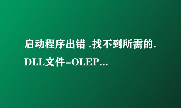 启动程序出错 .找不到所需的.DLL文件-OLEPR032.DLL