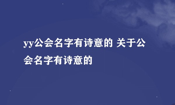 yy公会名字有诗意的 关于公会名字有诗意的