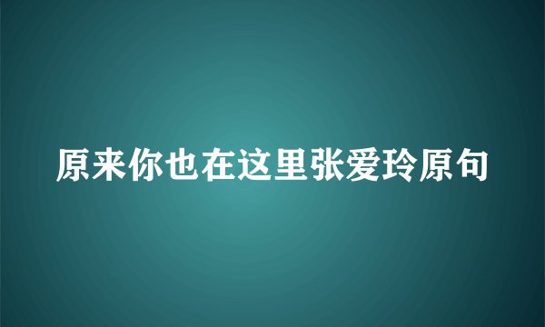 原来你也在这里张爱玲原句