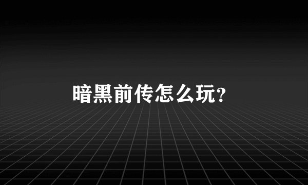 暗黑前传怎么玩？