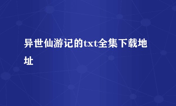 异世仙游记的txt全集下载地址
