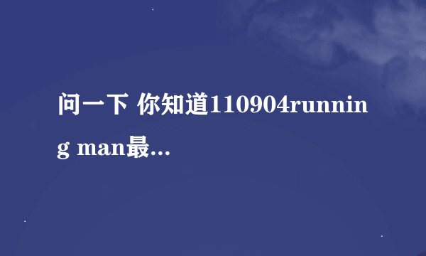 问一下 你知道110904running man最后JK跟他妻子一起撕名牌的时候的歌么？