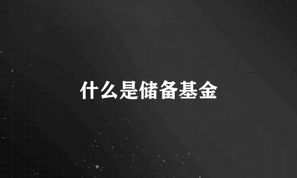 什么是储备基金