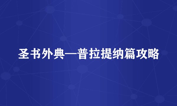 圣书外典—普拉提纳篇攻略