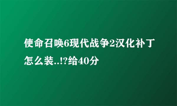 使命召唤6现代战争2汉化补丁怎么装..!?给40分