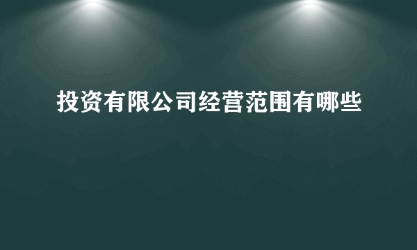 投资有限公司经营范围有哪些