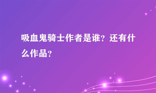 吸血鬼骑士作者是谁？还有什么作品？