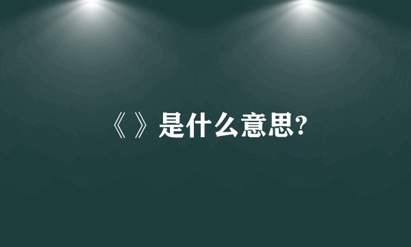 《》是什么意思?