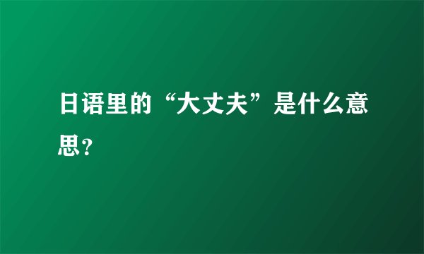 日语里的“大丈夫”是什么意思？