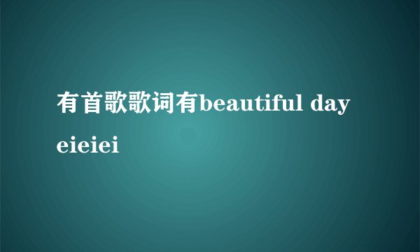 有首歌歌词有beautiful day eieiei