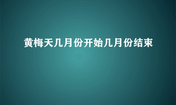 黄梅天几月份开始几月份结束