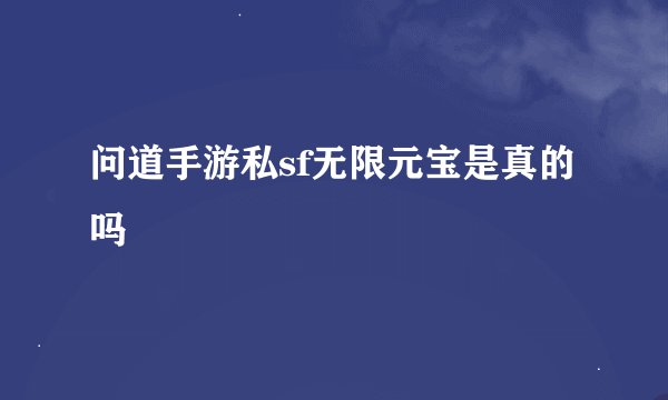 问道手游私sf无限元宝是真的吗