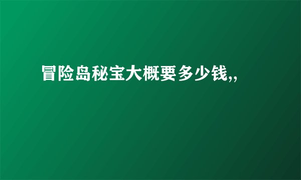 冒险岛秘宝大概要多少钱,,