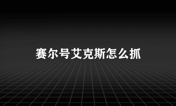 赛尔号艾克斯怎么抓