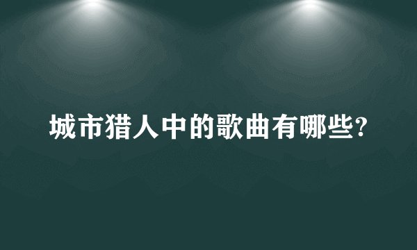 城市猎人中的歌曲有哪些?