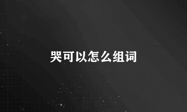 哭可以怎么组词
