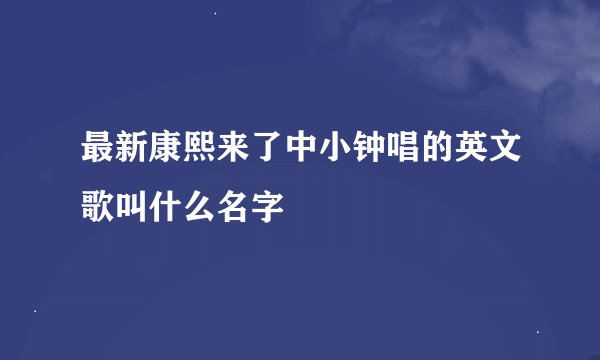 最新康熙来了中小钟唱的英文歌叫什么名字