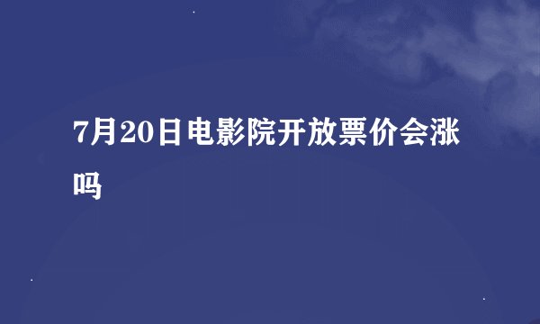 7月20日电影院开放票价会涨吗