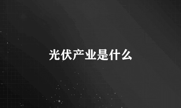 光伏产业是什么