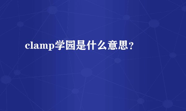 clamp学园是什么意思？