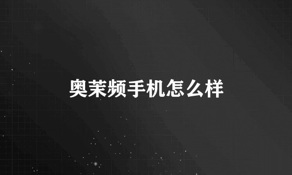 奥茉频手机怎么样