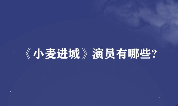 《小麦进城》演员有哪些?