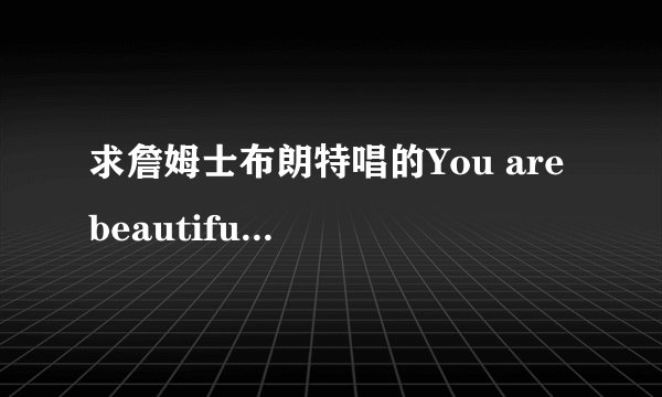 求詹姆士布朗特唱的You are beautiful 的歌词 。谢谢
