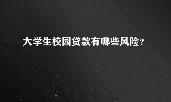 大学生校园贷款有哪些风险？