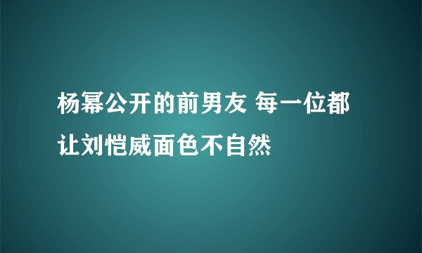 杨幂公开的前男友 每一位都让刘恺威面色不自然