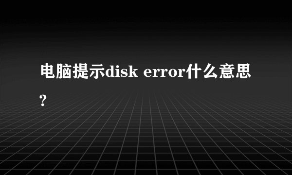电脑提示disk error什么意思?