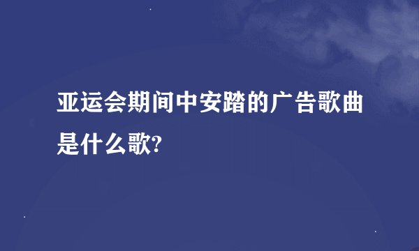 亚运会期间中安踏的广告歌曲是什么歌?