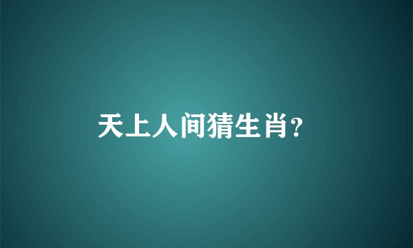 天上人间猜生肖？