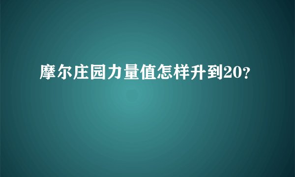 摩尔庄园力量值怎样升到20？