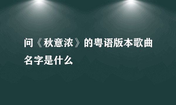 问《秋意浓》的粤语版本歌曲名字是什么
