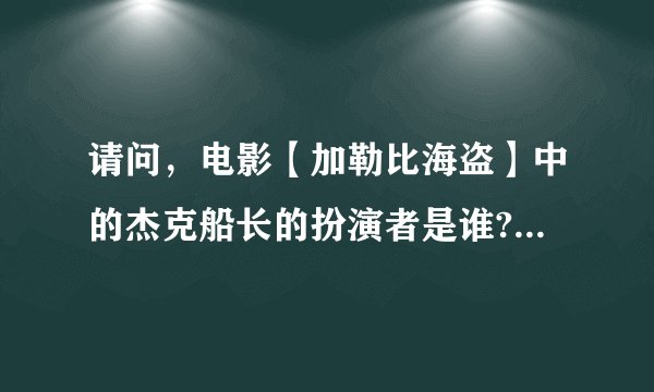 请问，电影【加勒比海盗】中的杰克船长的扮演者是谁?！他还有哪些影视作品?！谢谢！