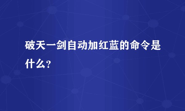 破天一剑自动加红蓝的命令是什么？
