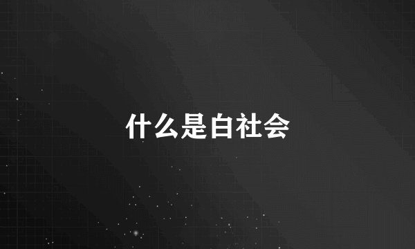 什么是白社会