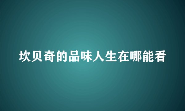 坎贝奇的品味人生在哪能看