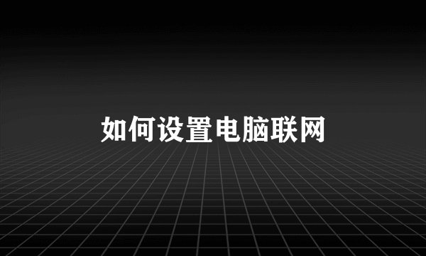 如何设置电脑联网