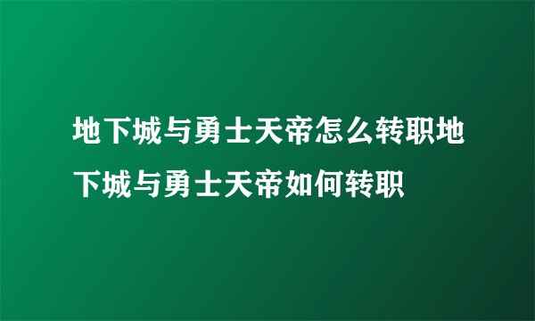 地下城与勇士天帝怎么转职地下城与勇士天帝如何转职